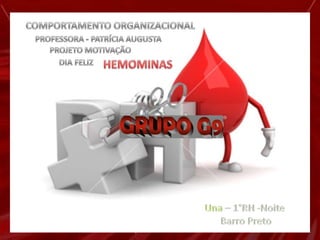 COMPORTAMENTO ORGANIZACIONALPROFESSORA - PATRÍCIA AUGUSTA            PROJETO MOTIVAÇÃO  DIA FELIZ HEMOMINASUna – 1°RH -Noite Barro Preto