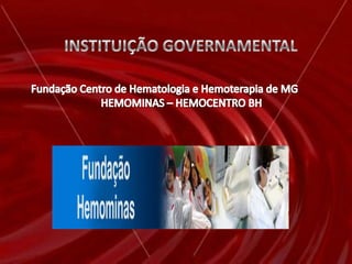 INSTITUIÇÃO GOVERNAMENTALFundação Centro de Hematologia e Hemoterapia de MGHEMOMINAS – HEMOCENTRO BH