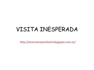 VISITA INESPERADA

 http://elcarromatoinfantil.blogspot.com.es/
 