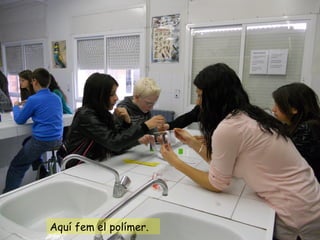 Aquí fem el polímer.
 