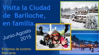 Visita la Ciudad
de Bariloche,
en familia.
Empresa de turismo
Mari-ama.
 