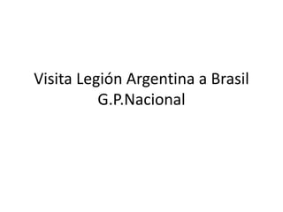 Visita Legión Argentina a Brasil
G.P.Nacional
 