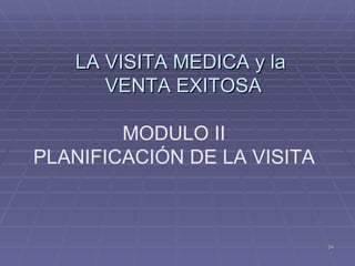 LA VISITA MEDICA y la  VENTA EXITOSA MODULO II PLANIFICACIÓN DE LA VISITA 