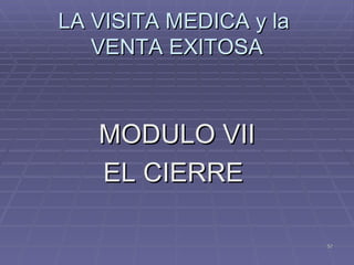 LA VISITA MEDICA y la  VENTA EXITOSA MODULO VII EL CIERRE  