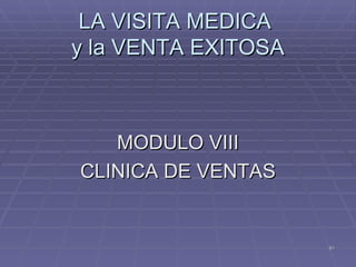 LA VISITA MEDICA  y la VENTA EXITOSA MODULO VIII CLINICA DE VENTAS 