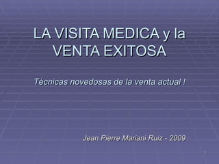 LA VISITA MEDICA y la VENTA EXITOSA Técnicas novedosas de la venta actual ! Jean Pierre Mariani Ruiz - 2009 
