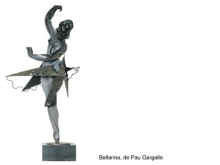 Ballarina, de Pau Gargallo
 