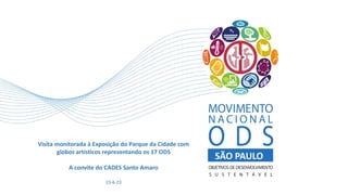 SÃO PAULO
Visita monitorada à Exposição do Parque da Cidade com
globos artísticos representando os 17 ODS
A convite do CADES Santo Amaro
23-6-23
 