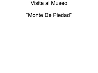Visita al Museo
“Monte De Piedad”
 