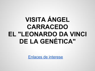 VISITA ÁNGEL
     CARRACEDO
EL "LEONARDO DA VINCI
   DE LA GENÉTICA"

     Enlaces de interese
 