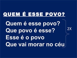QUEM É ESSE POVO?
Quem é esse povo?
Que povo é esse?
Esse é o povo
Que vai morar no céu
2X
 