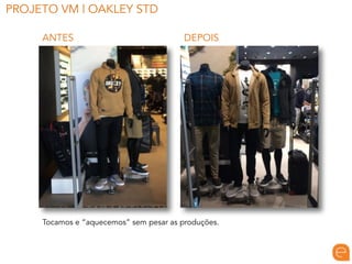 DEPOISANTES
PROJETO VM | OAKLEY STD
Tocamos e “aquecemos” sem pesar as produções.
 