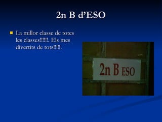 2n B d’ESO La millor classe de totes les classes!!!!!!. Els mes divertits de tots!!!!!. 