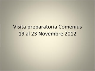 Visita preparatoria Comenius
  19 al 23 Novembre 2012
 