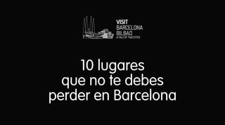 10 lugares
que no te debes
perder en Barcelona

 