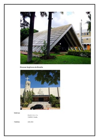 Diocese Anglicana de Brasília
Endereço 
 Shis Qi 1 Cj 1, C a
 71605010 Brasília
Telefone 3365-2963
 