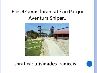 E os 4º anos foram até ao Parque
Aventura Sniper…
…praticar atividades radicais