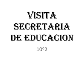 VISITA SECRETARIA DE EDUCACION 10º2 