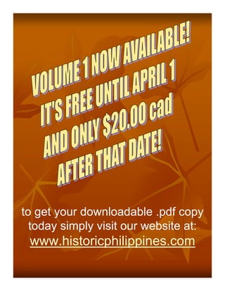to get your downloadable .pdf copy
  today simply visit our website at:
 www.historicphilippines.com
 