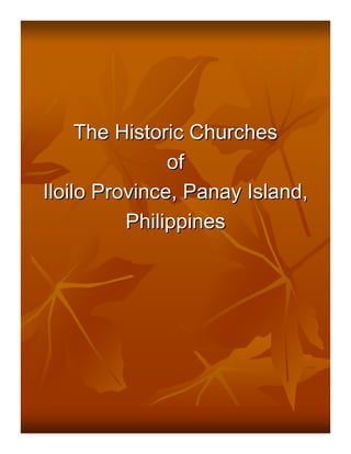 The Historic Churches
               of
Iloilo Province, Panay Island,
          Philippines
 