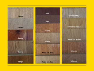 Okume
Okume
NHL
Freijo
Sabina
Sabina
Roble Am. Rojo
Roble Am. Rojo
Cedro
Cedro
Roble Am Rojo
Roble Am. Blanco
Okume
Okume
NHL
Roble Am. Blanco
 