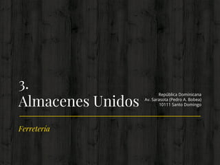 Ferretería
3.
Almacenes Unidos
República Dominicana
Av. Sarasota (Pedro A. Bobea)
10111 Santo Domingo
 