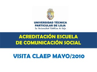 ACREDITACIÓN ESCUELA DE COMUNICACIÓN SOCIAL VISITA CLAEP MAYO/2010 