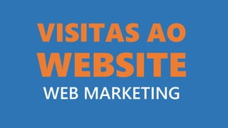 VISITAS AO
WEBSITE
WEB MARKETING
 