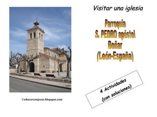 Parroquia S. PEDRO apóstol Boñar (León-España) Visitar una iglesia ©educarconjesus.blogspot.com 4 Actividades (con soluciones) 