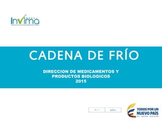 CADENA DE FRÍO
DIRECCION DE MEDICAMENTOS Y
PRODUCTOS BIOLOGICOS
2015
 