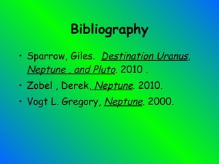 Bibliography Sparrow, Giles.  Destination Uranus ,  Neptune , and Pluto . 2010 . Zobel , Derek,  Neptune . 2010. Vogt L. Gregory,  Neptune . 2000. 