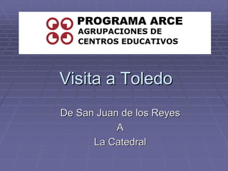 Visita a Toledo
De San Juan de los Reyes
           A
      La Catedral
 