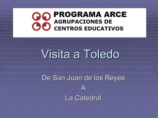 Visita a Toledo
De San Juan de los Reyes
A
La Catedral