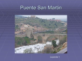 Puente San Martin
Leyenda 1