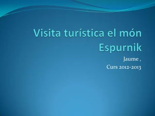 Jaume ,
Curs 2012-2013
 