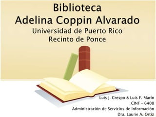 Luis J. Crespo & Luis F. Marín
                               CINF – 6400
Administración de Servicios de Información
                        Dra. Laurie A. Ortiz
 