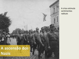 A crise estimula
                 sentimentos
                 radicais




A ascensão dos
Nazis
 