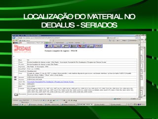 LOCALIZAÇÃO DO MATERIAL NO DEDALUS - SERIADOS 