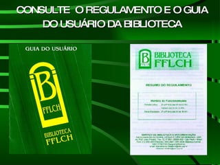 CONSULTE  O REGULAMENTO E O GUIA DO USUÁRIO DA BIBLIOTECA 