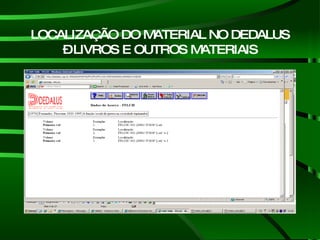 LOCALIZAÇÃO DO MATERIAL NO DEDALUS – LIVROS E OUTROS MATERIAIS 