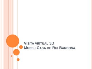 Visita virtual 3DMuseu Casa de Rui Barbosa 