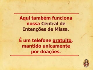 Aqui também funciona
nossa Central de
Intenções de Missa.

É um telefone gratuito,
mantido unicamente
por doações.

 