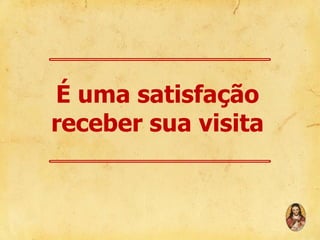 É uma satisfação
receber sua visita

 