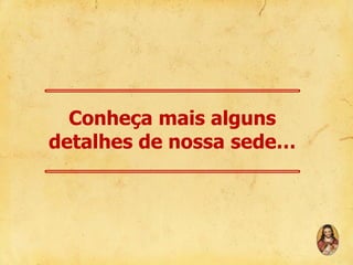 Conheça mais alguns
detalhes de nossa sede…

 