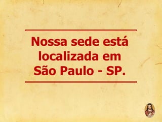 Nossa sede está
localizada em
São Paulo - SP.

 