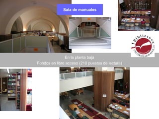 Sala de manuales
En la planta baja
Fondos en libre acceso (210 puestos de lectura)
 