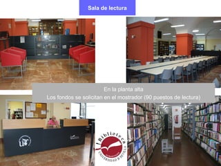 Sala de lectura
En la planta alta
Los fondos se solicitan en el mostrador (90 puestos de lectura)
 