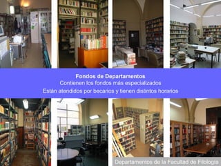 Fondos de Departamentos
Contienen los fondos más especializados
Están atendidos por becarios y tienen distintos horarios
Departamentos de la Facultad de Filología
 