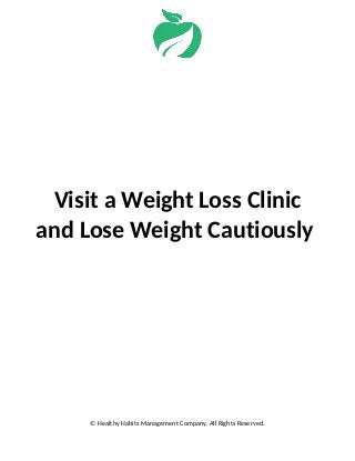Visit a Weight Loss Clinic
and Lose Weight Cautiously
© Healthy Habits Management Company. All Rights Reserved.
 
