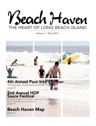 THE HEART OF LONG BEACH ISLAND
Volume 1 •
May 2015
4th Annual Pour into Summer
Inside:
2nd Annual HOP
Sauce Festival
Bringing together craft beers, gourmet hot sauce, live
music and delicious local food
page 14
Beach Haven Map
page 16
4th Annual Pour into Summer
10 wineries, local food and live music
page 22
 